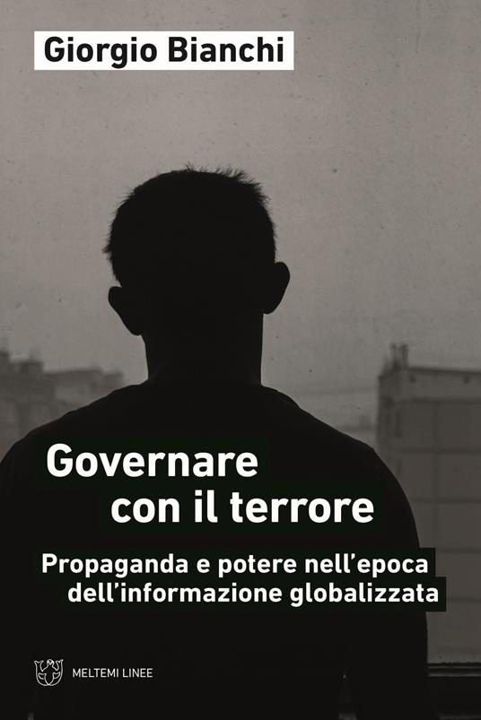 Giorgio Bianchi Governare con il terrore. Propaganda e potere nell'epoca dell'informazione globalizzata